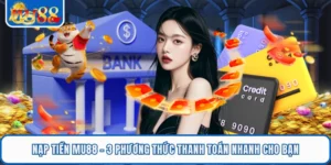 Nạp Tiền MU88 - 3 Phương Thức Thanh Toán Nhanh Cho Bạn